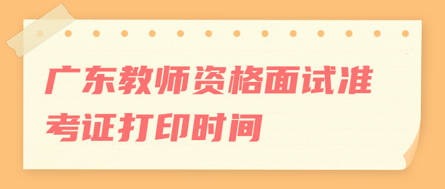 廣東教師資格面試準考證打印時間