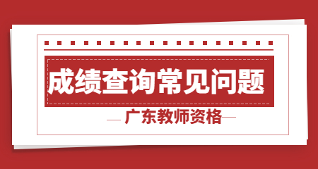 廣東教師資格考試成績查詢常見問題