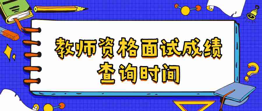 教師資格面試成績查詢時(shí)間